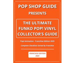 Pop Shop Guide Presents: The Ultimate Funko Pop! Vinyl Collector’s Guide - Pop! Animation Franchise Edition 2025: Complete Checklists Sorted by Franchise