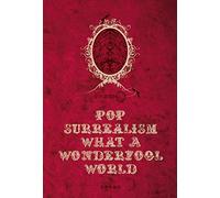 Pop Surrealism: What a Wonderfool World. Ediz. illustrata