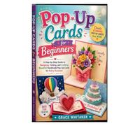 Pop-Up Cards for Beginners: A Step-by-Step Guide to Designing, Folding, and Crafting Beautiful Handmade Pop-Up Cards for Every Occasion