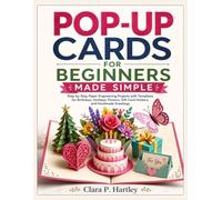 POP-UP CARDS FOR BEGINNERS MADE SIMPLE: Step-by-Step Paper Engineering Projects with Templates for Birthdays, Holidays, Flowers, Gift Card Holders, and Handmade Greetings
