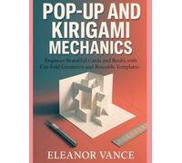 POP-UP & KIRIGAMI MECHANICS: Engineer Beautiful Cards and Books with Cut-Fold Geometry and Reusable Templates