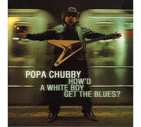 Chubby, Popa - How'D A White Boy Get The Blue