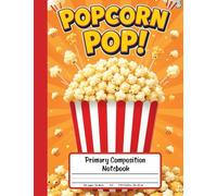 Popcorn Pop! Primary Composition Notebook: Grades K-2 Story Paper With Drawing Box - Fun and Crunchy Ideas for Little Writers and Movie Snack Fans