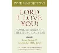 Lord, I Love You! Homilies through the Liturgical Year: Volume 1: Lent, Easter, and Solemnities of the Year