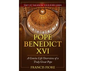 Pope Benedict XVI: A Concise Life Overview of a Truly Great Pope