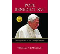 Pope Benedict XVI: The Significance of His Theological Vision