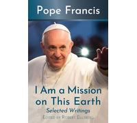 Pope Francis I Am a Mission on This Earth: Selected Writings (Tascabile)