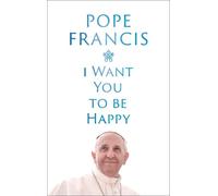 Pope Francis I Want You to be Happy (Tascabile)