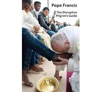 Pope Francis: The Disruptive Pilgrim's Guide