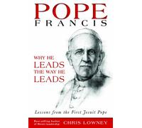 Pope Francis: Why He Leads the Way He Leads, Lessons from the First Jesuit Pope
