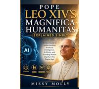 Pope Leo XIV’s Magnifica Humanitas Explained Simply: A Clear Guide to understanding Artificial Intelligence, AI Ethics, and Guarding Human Dignity in the Digital Age