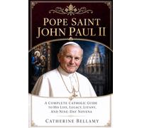 POPE SAINT JOHN PAUL II: A Complete Catholic Guide to His Life, Legacy, Litany, and Nine-Day Novena
