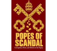 Popes of Scandal: Corruption, Power, and Reform in the Papacy