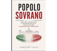 Popolo Sovrano: Populismo, centrodestra e trasformazioni della politica italiana dal berlusconismo a Giorgia Meloni