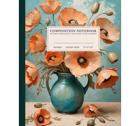 Poppy Bliss Composition Notebook | Bright Floral College-Ruled Notebook: Vibrant Orange Poppies in Blue Vase | 110 Pages | 7.5" x 9.25" | Perfect for Students, Artists, and Flower Lovers