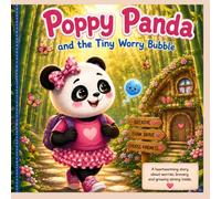 Poppy Panda and the Tiny Worry Bubble: A Heart warming Story About Worry, Courage, Friendship, and Growing Brave Thoughts for Kids Ages 3-7