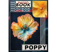 Poppy Photo Book: Vibrant Floral Imagery Captured in 40 Stunning Photos for Nature Lovers
