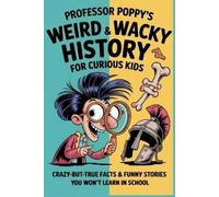 Poppy Professor Poppy's Weird & Wacky History for Curious Kids (Tascabile)