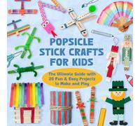 Popsicle Stick Crafts for Kids: The Ultimate Guide with 20 Fun & Easy Projects to Make and Play