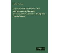 Populäre Symbolik: Lutherischer Wegweiser zur Prüfung der amerikanischen Kirchen und religiösen Gesellschaften.