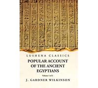 Popular Account of the Ancient Egyptians Volume 1 of 2