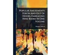 Popular Amusements For In And Out Of Doors, Embracing Nine Books In One Volume