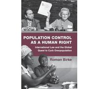 Population Control as a Human Right: International Law and the Global Quest to Curb Overpopulation
