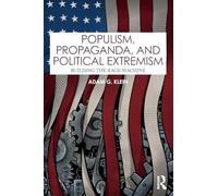 Populism, Propaganda, and Political Extremism: Building the Rage Machine