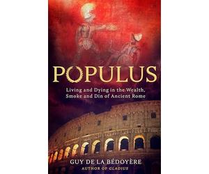 Populus: Living and Dying in the Wealth, Smoke and Din of Ancient Rome