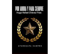 Por Ahora y Para Siempre... Biografía de Hugo Chávez
