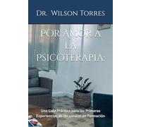 Por Amor a la Psicoterapia:: Una Guía Práctica para las Primeras Experiencias de Terapeutas en Formación