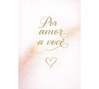 Por amor a você: Palavras de amor para presentear, compartilhar e sentir juntos