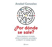 ¿Por dónde se sale?: Cómo deshacer el miedo, aliviar el malestar psicológico y adquirir un apego seguro