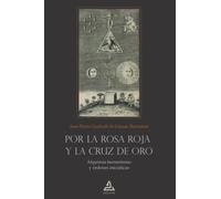 Por la Rosa Roja y la Cruz de Oro: Alquimia-hermetismo y órdenes iniciáticas: 5