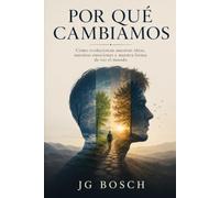 POR QUÉ CAMBIAMOS: Cómo evolucionan nuestras ideas, emociones y forma de ver el mundo