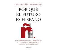 Por qué el futuro es hispano/ Why the future is Hispanic: El poder global de la hispanidad a través de la población, la lengua y el ciberespacio