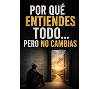 Por qué entiendes todo… pero no cambias