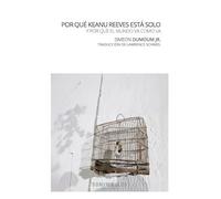 POR QUÉ KEANU REEVES ESTÁ SOLO: Y POR QUÉ EL MUNDO SIGUE ASÍ