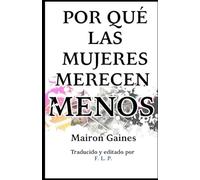 Por Qué Las Mujeres Merecen Menos (Edición Español)