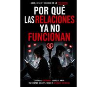 POR QUÉ LAS RELACIONES YA NO FUNCIONAN: Amor, deseo y soledad en la era digital