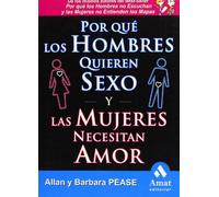 Por qué los hombres quieren sexo y las mujeres necesitan amor : la simple y llana realidad: El libro definitivo sobre el tema más candente de todos: EL SEXO