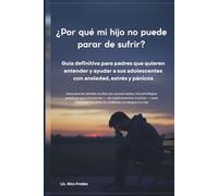 ¿Por qué mi hijo no puede parar de sufrir: Descubre las señales ocultas, las causas reales y las estrategias prácticas que sí funcionan - sin ... calma, la confianza y la alegría a tu hijo.