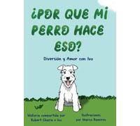 POR QUE MI PERRO HACE ESO: Diversion y Amor con Ivo