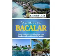 Por qué nadie te lo contó BACALAR 2026 2027: El paraíso escondido de la laguna de México para viajeros tranquilos, escapadas económicas y aventuras tranquilas