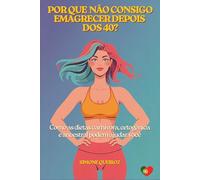 POR QUE NÃO CONSIGO EMAGRECER DEPOIS DOS 40?: Como as Dietas Carnívora, Cetogênica e Ancestral Podem Ajudar Você