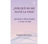 ¿Por qué no me fluye la vida?: Aprende a vibrar bonito y crear tu vida