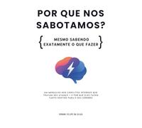 Por que nos sabotamos?: Mesmo sabendo exatamente o que fazer