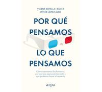 Por qué pensamos lo que pensamos: Cómo razonamos los humanos, por qué nos equivocamos tanto y qué podemos hacer al respecto