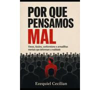 POR QUE PENSAMOS MAL: Vieses, ilusões, conformismo e armadilhas mentais que deformam a realidade
