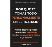 Por Qué Te Tomas Todo Personalmente en el Trabajo: Cómo Dejar de Sobrepensar, Establecer Límites y Mantener la Calma Bajo Presión